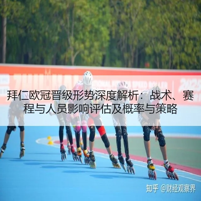 拜仁欧冠晋级形势深度解析：战术、赛程与人员影响评估及概率与策略